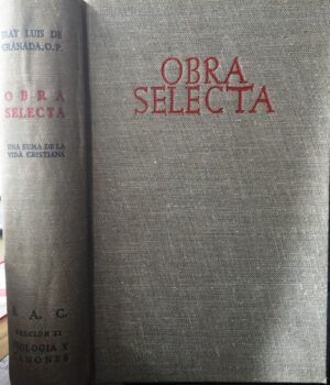 GRANADA, Fray Luis de - Obra selecta. Una Suma de la vida cristiana. Los textos capitales del P. Granada seleccionados por el orden mismo de la "Suma Teológica" de Santo Tomás de Aquino.