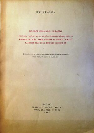 PABÓN, Jesús - Melchor Fernández Almagro: Historia política de la España contemporánea. Vol. II. Regencia de Doña María Cristina de Austria durante la menor edad de su hijo don Alfonso XIII.