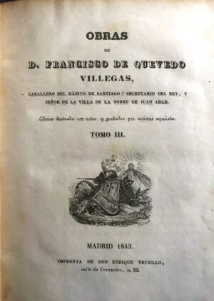 QUEVEDO, Francisco de - Obras de D. Francisco de Quevedo. Tomo III. El entremetido, la dueña y el soplón. La fortuna con seso, y la hora de todos. El  perro y la calentura. Pracmática del tiempo. Cuento de cuentos. Cartas.