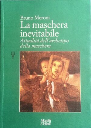 Meroni, Bruno - La maschera inevitabile. Attualità dell'archetipo della maschera (Il tridente. Campus)