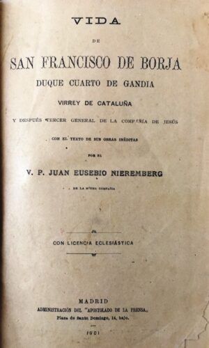 NIEREMBERG, Juan Eusebio - Vida de San Francisco de Borja, Duque cuarto de Gandía, Virrey de Cataluña y después Tercer general de la Compañía de Jesús. Con el texto de sus obras inéditas.