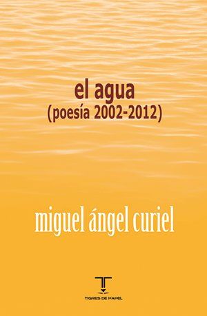 CURIEL, Miguel Ángel - El agua (Poesía 2002/2012)