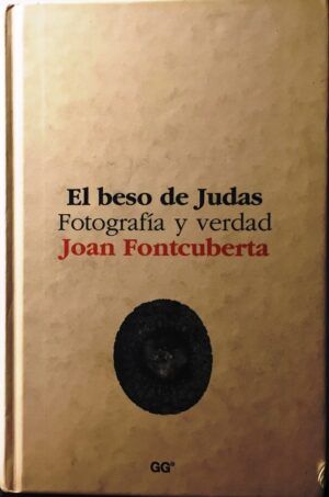 Fontcuberta, Joan - El beso de Judas.: Fotografía y verdad (Hipótesis)