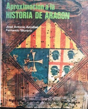 Armillas Vicente, Jose Antonio y Moreno, Fernando - Aproximación a la historia de Aragón