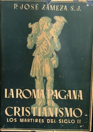 ZAMEZA, José - La Roma pagana y el cristianismo. Los mártires del s. II.