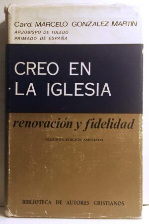 GONZÁLEZ MARTÍN, Marcelo - Creo en la Iglesia. Renovación y fidelidad.