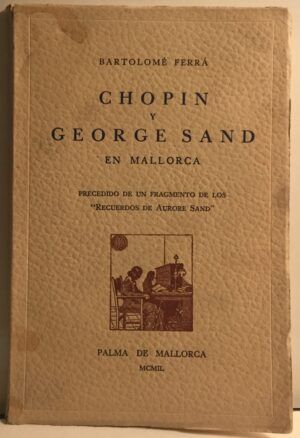 FERRÁ, Bartolomé - Chopin y George Sand en Mallorca. Precedido de un fragmento de los "Recuerdos de Aurore Sand"