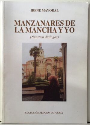 MAYORAL, Irene - Manzanares de la Mancha y yo (Nuestros diálogos). Coleccion Altazor de poesía