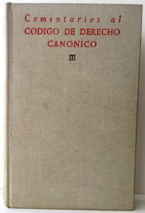 ALONSO MORÁN, Sabino; CABREROS DE ANTA, Marcelino - Comentarios al Código de Derecho Canónico. Tomo III. Con el texto legal latino y castellano.  Cánones 1322-1998