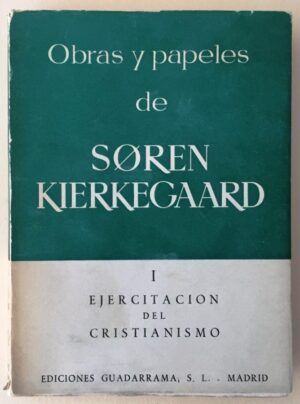KIERKEGAARD, Soren - Ejercitación del cristianismo. Obras y papeles de Soren Kierkegaard. Tomo I.