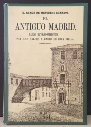MESONERO ROMANOS, Ramón de - El Antiguo Madrid. Paseos histórico anecdóticos por las calles y casas de esta villa. Edición Facsímil.