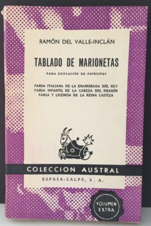 VALLE-INCLÁN, Ramón María del  - Tablado de marionetas, para educación de príncipes. Farsa italiana de la enamorada del rey. Farsa infantil de la cabeza del dragón. Farsa y licencia de la reina castiza.