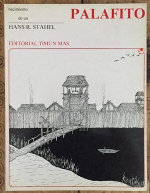 STAHEL, Hans R. - Nacimiento de un Palafito. Nacimiento e historia de un poblado de palafitos