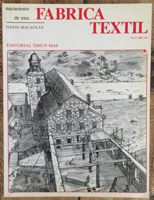 MACAULAY, David - Nacimiento de una Fábrica Textil en el siglo XIX