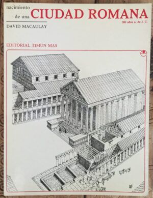 MACAULAY, David - Nacimiento de una Ciudad Romana, 300 años a. de J.C.