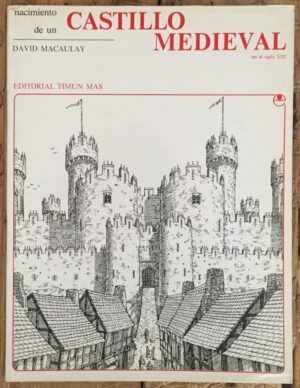 MACAULAY, David - Nacimiento de un Castillo Medieval, en el siglo XIII