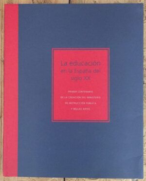 VV. AA. - La educación en la España del siglo XX. Primer centenario de la creación del Ministerio de Instrucción Pública y Bellas Artes
