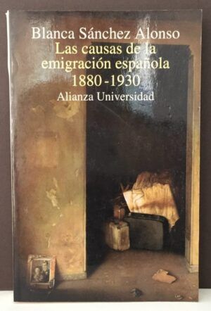Sánchez Alonso, Blanca  - Las causas de la emigración española, 1880 -1930 (Alianza Universidad)