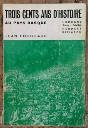 FOURCADE, Jean - Trois cents ans d'Histoire au Pays Basque
