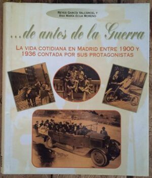 GARCÍA VALCÁRCEL, Reyes y ÉCIJA MORENO, Ana María - ...de antes de la guerra. La vida cotidiana en Madrid entre 1900 y 1936 contada por sus protagonistas
