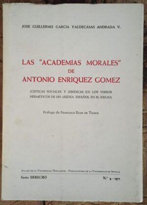 GARCÍA VALDECASAS ANDRADA, José Guillermo - Las "Academias Morales" de Antonio Enríquez Gómez. Críticas sociales y jurídicas en los versos herméticos de un "judío" español en el exilio