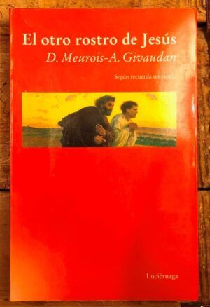 GIVAUDAN, Anne y MEUROIS, Daniel - El otro rostro de Jesús. Según recuerda un Esenio