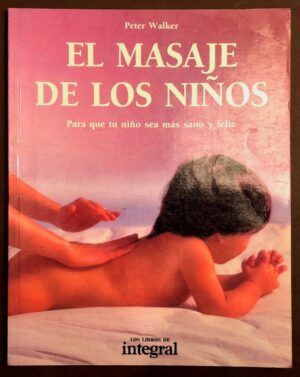 WALKER, Peter - El masaje de los niños. Para que tu niño sea más sano y feliz. (Los libros de Integral)