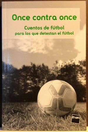 A. V. - Once contra once. Cuentos de fútbol para los que detestan el fútbol