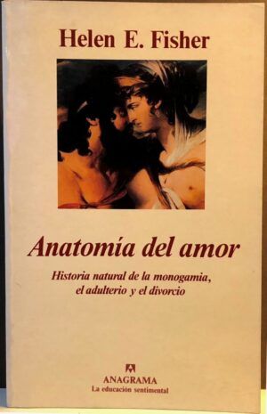 FISHER, Helen E.  - Anatomía del amor. Historia natural de la monogamia, el adulterio y el divorcio
