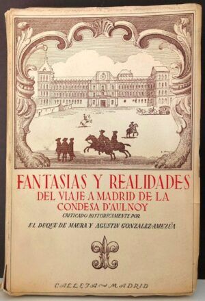 MAURA, Duque de, y GONZÁLEZ-AMEZÚA, Agustín - Fantasías y realidades del viaje a Madrid de la Condesa D'Aulnoy