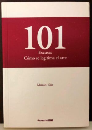 SAIZ, Manuel  - 101 Excusas. Cómo se legitima el arte