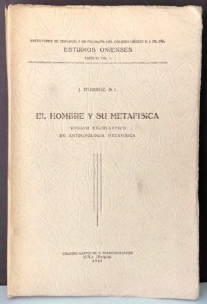 ITURRIOZ, J. - El hombre y su metafísica. Ensayo escolástico de antropología metafísica