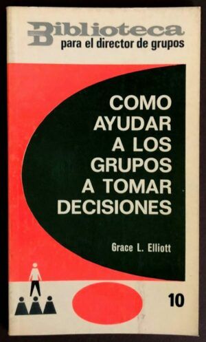 ELLIOTT, Grace L.  - Cómo ayudar a los grupos a tomar decisiones