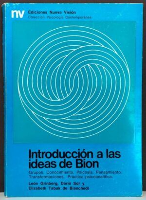 GRINBERG, León; SOR, Darío y TABAK DE BIANCHEDI, Elizabeth - Introducción a las ideas de Bion. Grupos. Conocimiento. Psicosis. Pensamiento. Transformaciones. Práctica psicoanalítica
