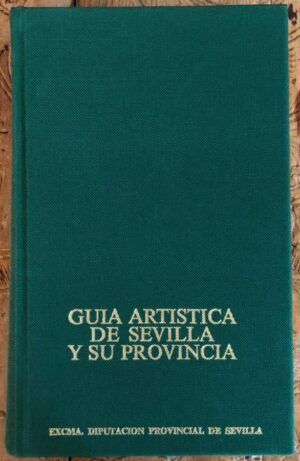 MORALES, Alfredo J.; SANZ, María Jesús; SERRERA, Juan Miguel; VALDIVIESO, Enrique - Guía artística de Sevilla y su provincia