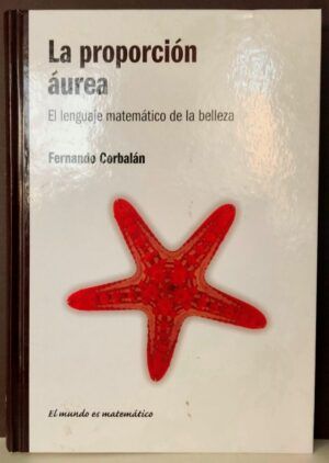 CORBALÁN, Fernando  - La proporción áurea. El lenguaje matemático de la belleza