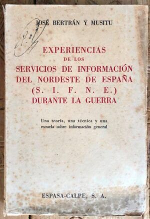 BERTRÁN y MUSITU, José - Experiencias de los Servicios de Información del Nordeste de España (SIFNE) durante la Guerra. Una teoría, una técnica y una escuela sobre información general