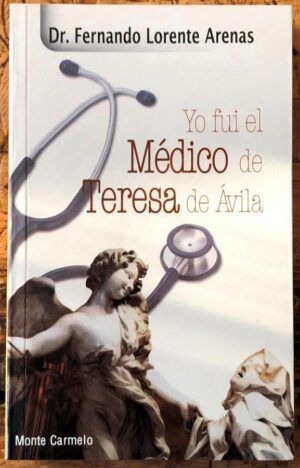 LORENTE ARENAS, Fernando  - Yo fui el médico de Teresa de Ávila