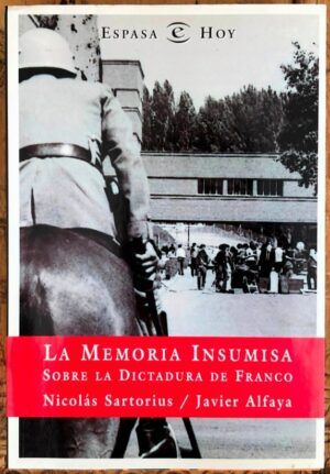 SARTORIUS, Nicolas; ALFAYA, Javier - La memoria insumisa. Sobre la dictadura de Franco