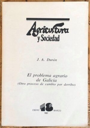 DURÁN, J. A. - El problema agrario de Galicia (Otro proceso de cambio por derribo). Agricultura y sociedad, nº18, enero-marzo 1981