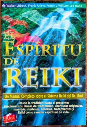 LÜBECK, Walter Lübeck ; ARJAVA PETTER, Frank ; LEE RAND, William - El Espíritu de Reiki. Un manual completo sobre el Sistema Reiki del Dr. Usui