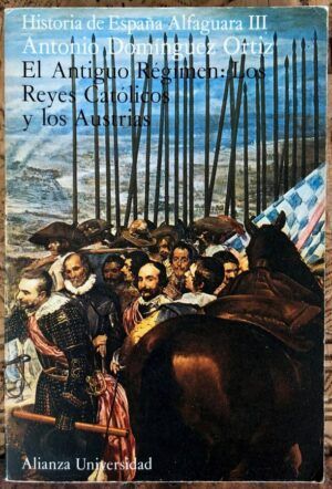DOMÍNGUEZ ORTIZ, Antonio - El Antiguo Régimen: los Reyes Católicos y los Austrias. Historia de España Alfaguara III