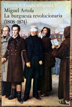 ARTOLA, Miguel - La burguesía revolucionaria (1808-1874). Historia de España Alfaguara V