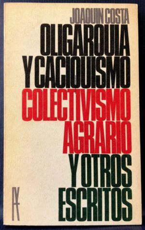 COSTA, Joaquín - Oligarquía y caciquismo, Colectivismo agrario y otros escritos