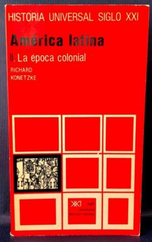 KONETZKE, Richard - América Latina, II. La época colonial. Historia Universal Siglo XXI. Vol. 22
