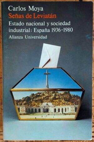 MOYA, Carlos  - Señas de Leviatán: Estado nacional y sociedad industrial, España 1936-1980