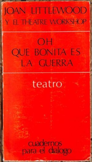 LITTLEWOOD, Joan y THEATRE WORKSHOP - Oh, qué bonita es la guerra!