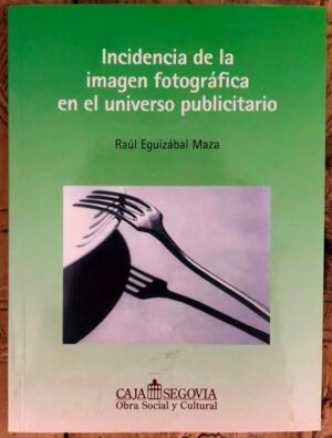 EGUIZÁBAL, Raúl  - Incidencia de la imagen fotográfica en el universo publicitario