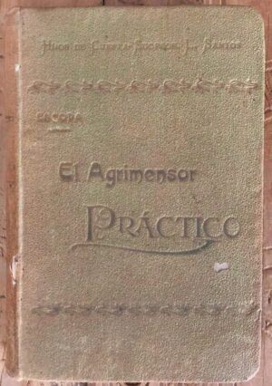 ESCODA y ROM, Joaquín - El agrimensor práctico ó sea Guía de agrimensores, peritos agrónomos y labradores