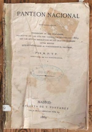 M.P y P., individuo de la Subcomisión - Panteón Nacional. Descripción de San Francisco, Decreto de las Cortes Constituyentes de 1869 con los apuntes biográficos de los grandes hombres cuyos restos quedan depositados al inaugurarse el Panteón